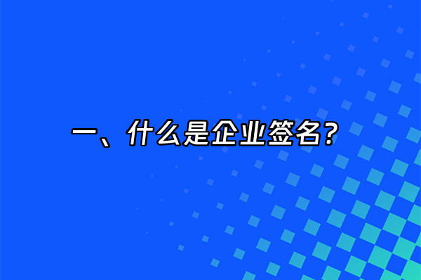 +一、什么是企业签名？+