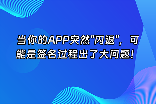+当你的APP突然"闪退"，可能是签名过程出了大问题！+