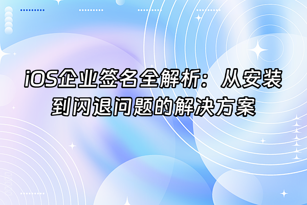 +iOS企业签名全解析：从安装到闪退问题的解决方案+