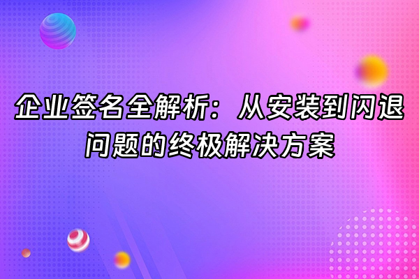 +企业签名全解析：从安装到闪退问题的终极解决方案+