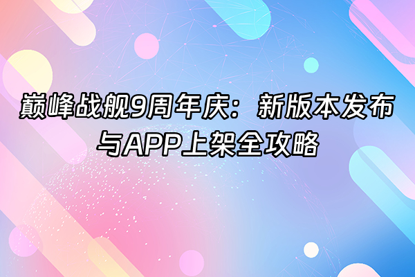 +巅峰战舰9周年庆：新版本发布与APP上架全攻略+