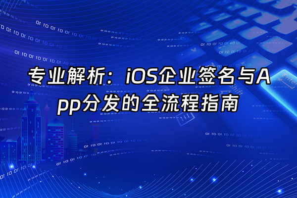 +专业解析：iOS企业签名与App分发的全流程指南+