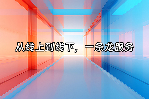 +从线上到线下，一条龙服务+