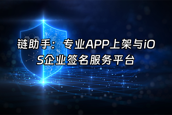 +链助手：专业APP上架与iOS企业签名服务平台+