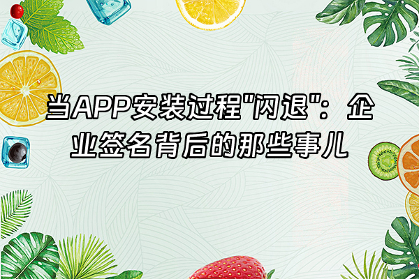 +当APP安装过程"闪退"：企业签名背后的那些事儿+