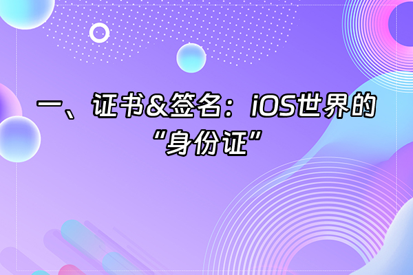 +一、证书&签名：iOS世界的“身份证”+