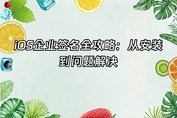 +iOS企业签名全攻略：从安装到问题解决+