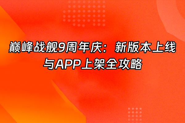 +巅峰战舰9周年庆：新版本上线与APP上架全攻略+