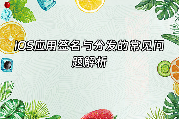 +iOS应用签名与分发的常见问题解析+