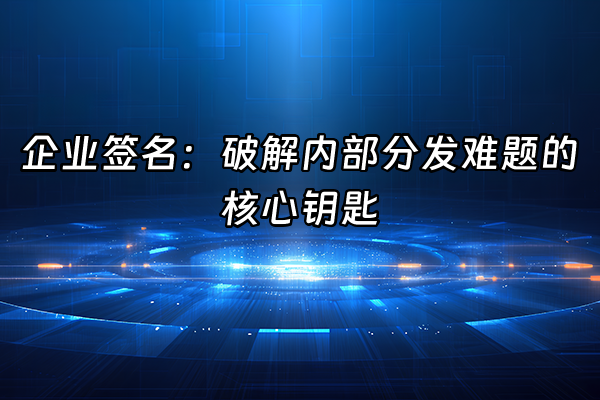 +企业签名：破解内部分发难题的核心钥匙+