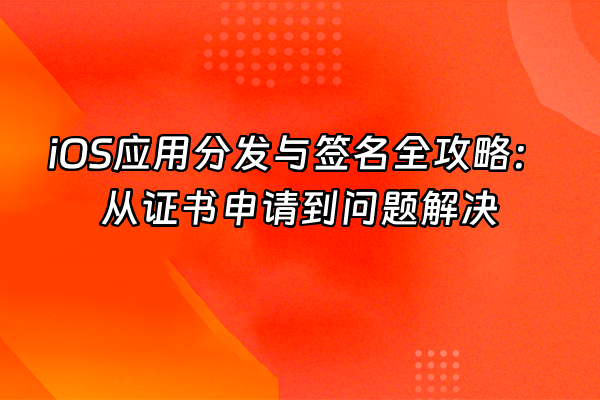 +iOS应用分发与签名全攻略：从证书申请到问题解决+