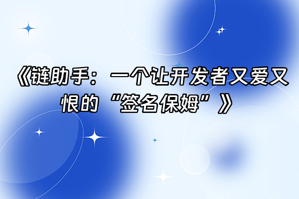+《链助手：一个让开发者又爱又恨的“签名保姆”》+