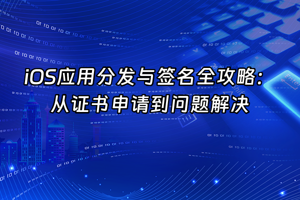 +iOS应用分发与签名全攻略：从证书申请到问题解决+