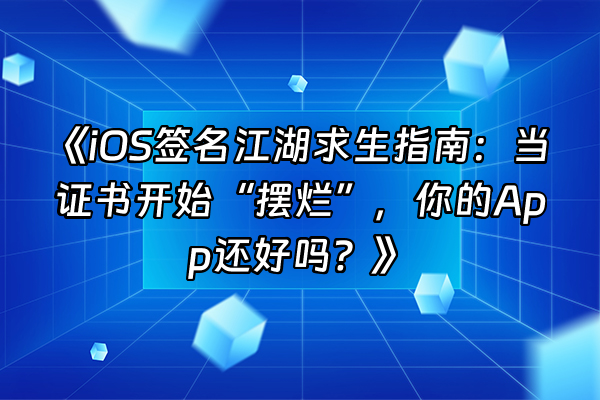 +《iOS签名江湖求生指南：当证书开始“摆烂”，你的App还好吗？》+