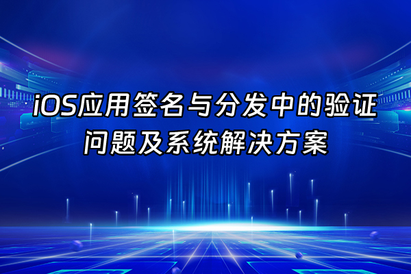 +iOS应用签名与分发中的验证问题及系统解决方案+