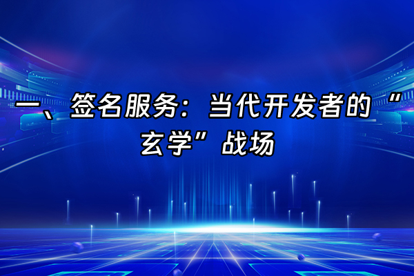 +一、签名服务：当代开发者的“玄学”战场+