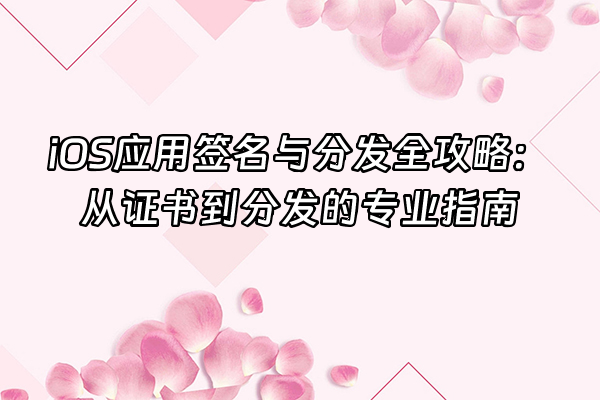 +iOS应用签名与分发全攻略：从证书到分发的专业指南+