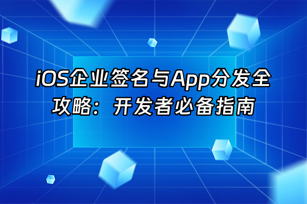 +iOS企业签名与App分发全攻略：开发者必备指南+