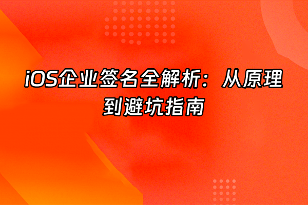 +iOS企业签名全解析：从原理到避坑指南+