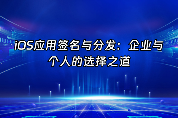 +iOS应用签名与分发：企业与个人的选择之道+