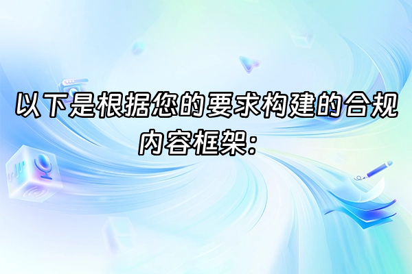 +以下是根据您的要求构建的合规内容框架：+