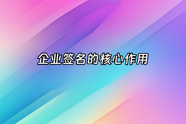 +企业签名的核心作用+