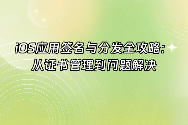 +iOS应用签名与分发全攻略：从证书管理到问题解决+