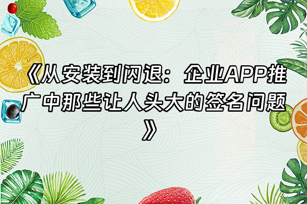 +《从安装到闪退：企业APP推广中那些让人头大的签名问题》+