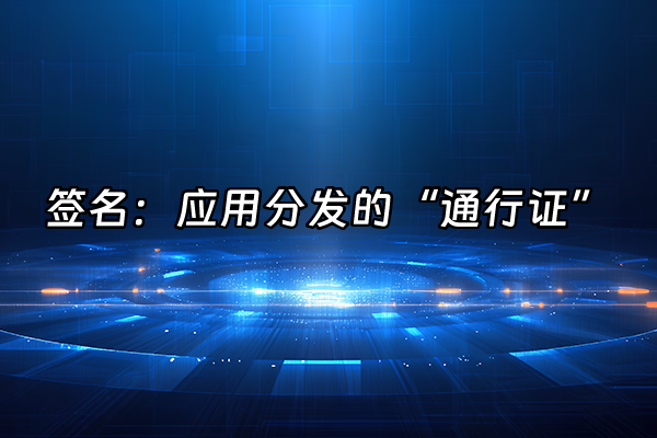 +签名：应用分发的“通行证”+
