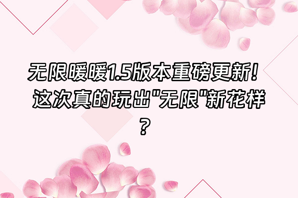 +无限暖暖1.5版本重磅更新！这次真的玩出"无限"新花样？+