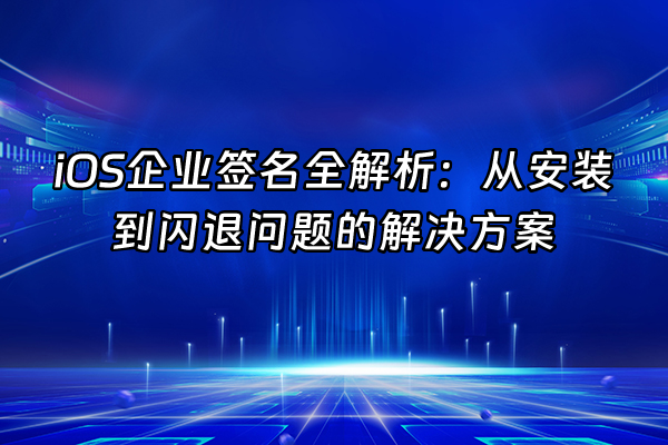 +iOS企业签名全解析：从安装到闪退问题的解决方案+