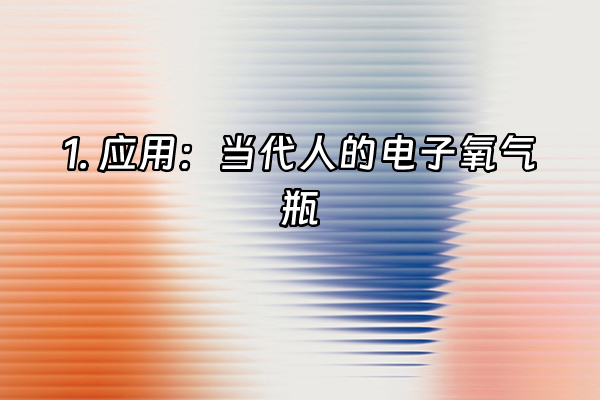+1. 应用：当代人的电子氧气瓶+