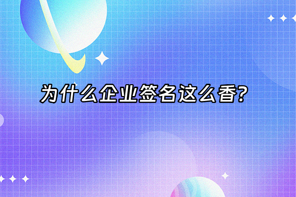 +为什么企业签名这么香？+