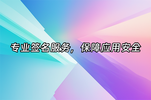 +专业签名服务，保障应用安全+