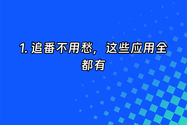 +1. 追番不用愁，这些应用全都有+