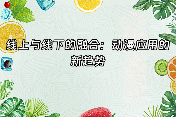 +线上与线下的融合：动漫应用的新趋势+