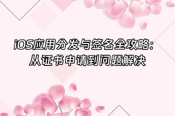 +iOS应用分发与签名全攻略：从证书申请到问题解决+
