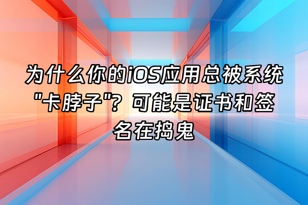 +为什么你的iOS应用总被系统"卡脖子"？可能是证书和签名在捣鬼+