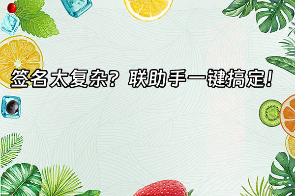 +签名太复杂？联助手一键搞定！+