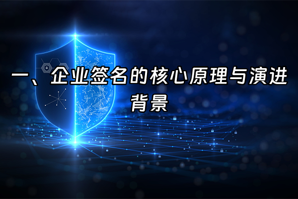 +一、企业签名的核心原理与演进背景+