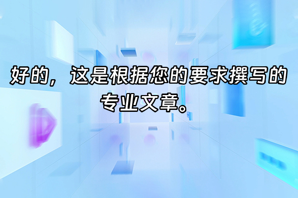 +好的，这是根据您的要求撰写的专业文章。+