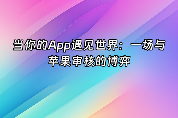 +当你的App遇见世界：一场与苹果审核的博弈+