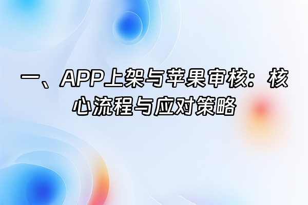 +一、APP上架与苹果审核：核心流程与应对策略+