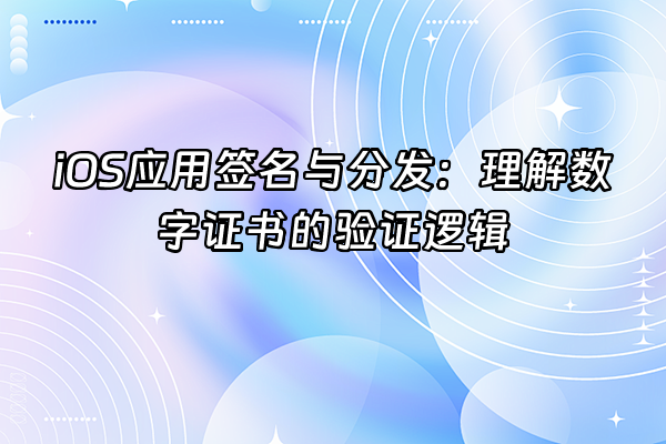 +iOS应用签名与分发：理解数字证书的验证逻辑+