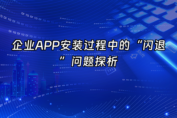 +企业APP安装过程中的“闪退”问题探析+