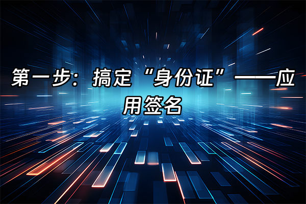 +第一步：搞定“身份证”——应用签名+