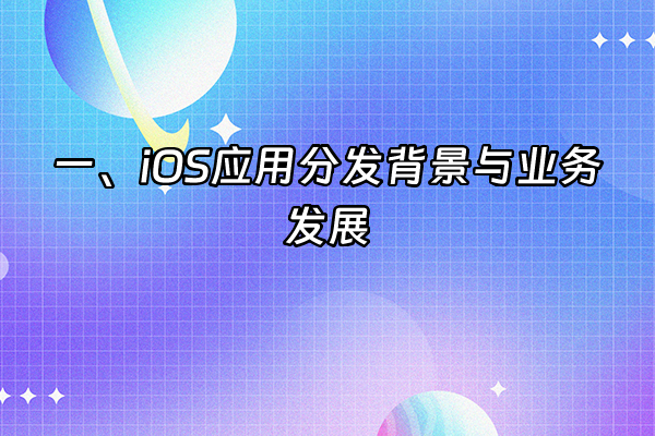 +一、iOS应用分发背景与业务发展+
