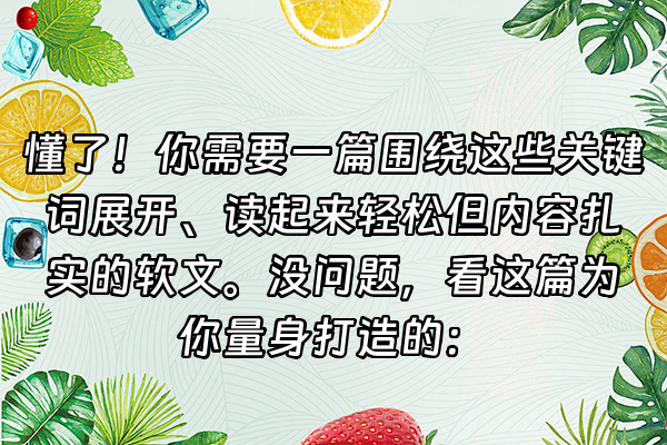 +懂了！你需要一篇围绕这些关键词展开、读起来轻松但内容扎实的软文。没问题，看这篇为你量身打造的：+