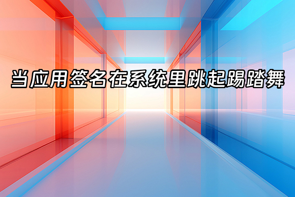 +当应用签名在系统里跳起踢踏舞+