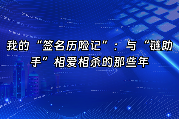 +我的“签名历险记”：与“链助手”相爱相杀的那些年+